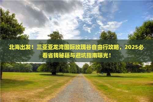 北海前往三亚亚龙湾国际玫瑰谷自由行 北海前往三亚亚龙湾国际玫瑰谷自由行